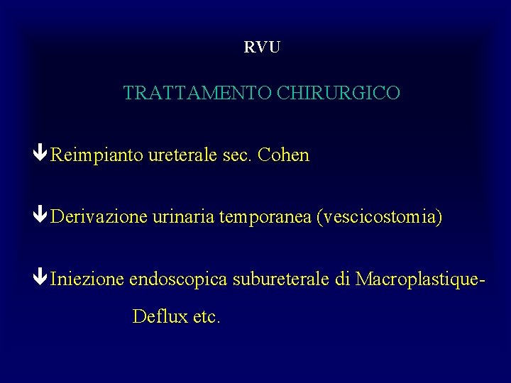 RVU TRATTAMENTO CHIRURGICO ê Reimpianto ureterale sec. Cohen ê Derivazione urinaria temporanea (vescicostomia) ê