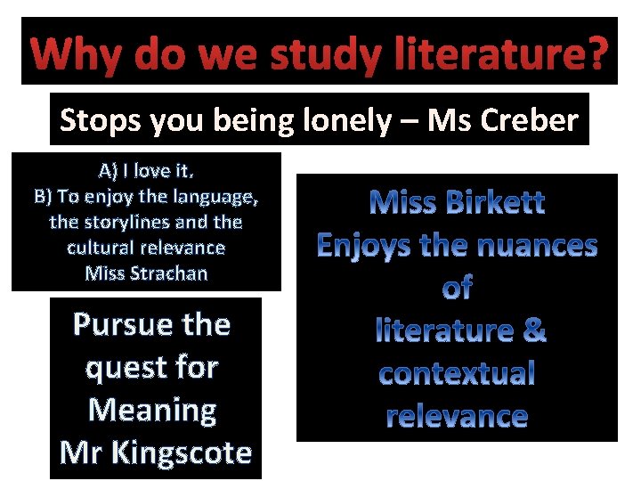 Why do we study literature? Stops you being lonely – Ms Creber A) I