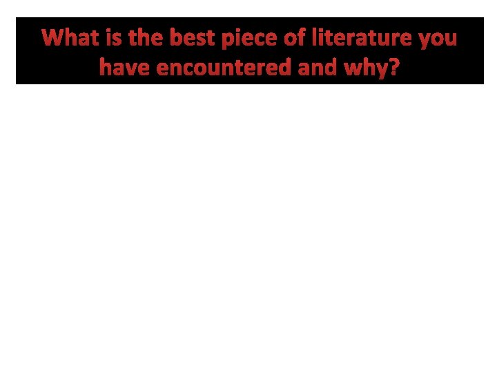 What is the best piece of literature you have encountered and why? 