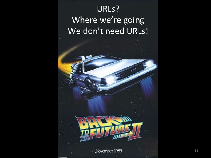 URLs? Where we’re going We don’t need URLs! 11 
