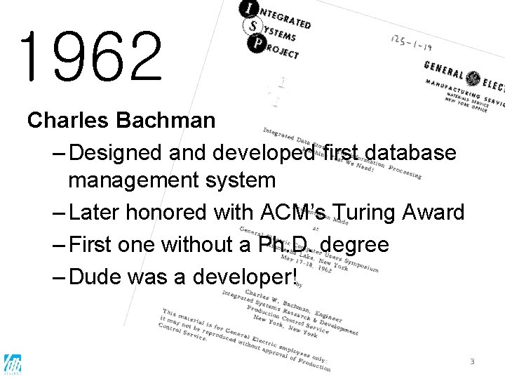 1962 Charles Bachman – Designed and developed first database management system – Later honored