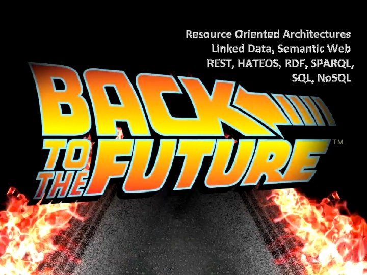 Resource Oriented Architectures Linked Data, Semantic Web REST, HATEOS, RDF, SPARQL, SQL, No. SQL