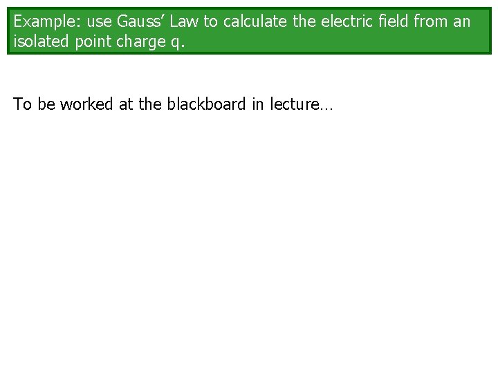 Example: use Gauss’ Law to calculate the electric field from an isolated point charge