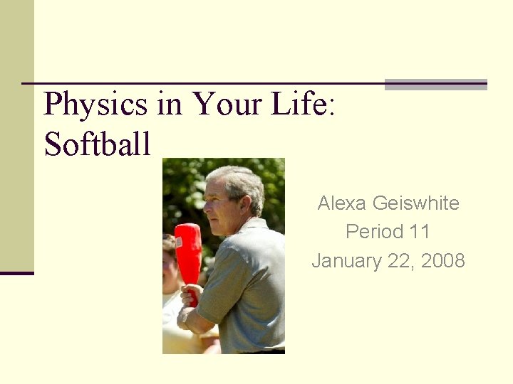 Physics in Your Life: Softball Alexa Geiswhite Period 11 January 22, 2008 