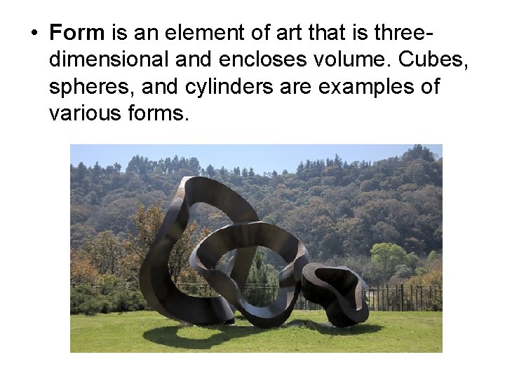 • Form is an element of art that is threedimensional and encloses volume.