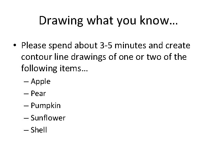 Drawing what you know… • Please spend about 3 -5 minutes and create contour