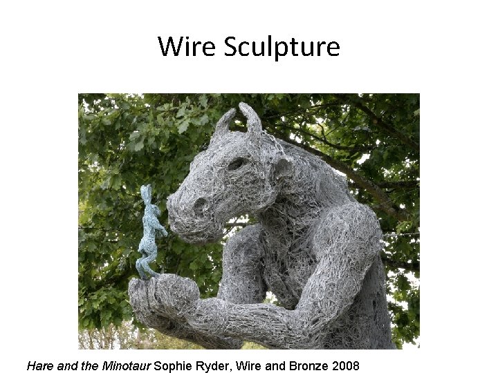 Wire Sculpture Hare and the Minotaur Sophie Ryder, Wire and Bronze 2008 