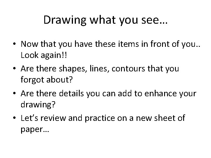 Drawing what you see… • Now that you have these items in front of