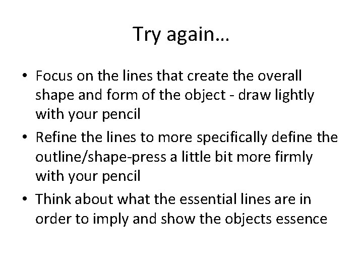 Try again… • Focus on the lines that create the overall shape and form