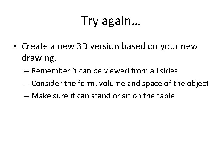 Try again… • Create a new 3 D version based on your new drawing.