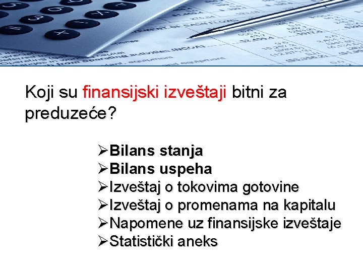 Koji su finansijski izveštaji bitni za preduzeće? ØBilans stanja ØBilans uspeha ØIzveštaj o tokovima