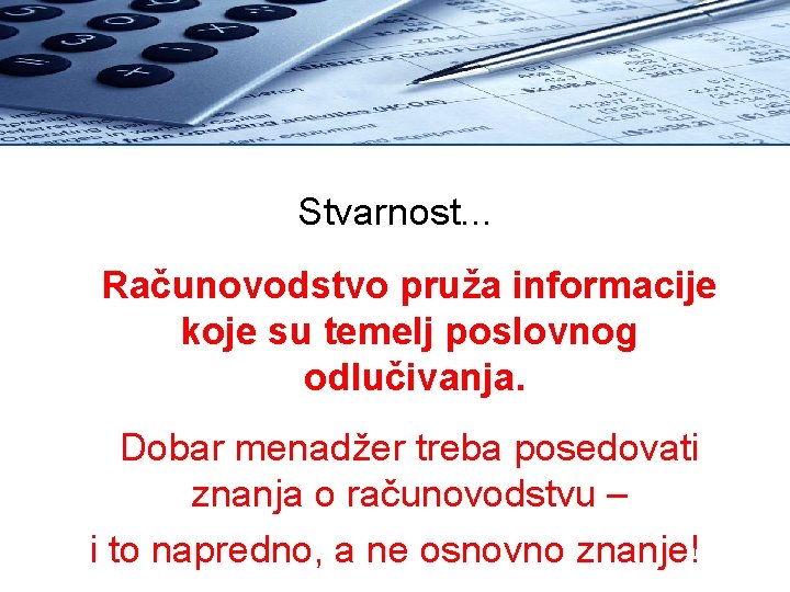 Stvarnost. . . Računovodstvo pruža informacije koje su temelj poslovnog odlučivanja. Dobar menadžer treba