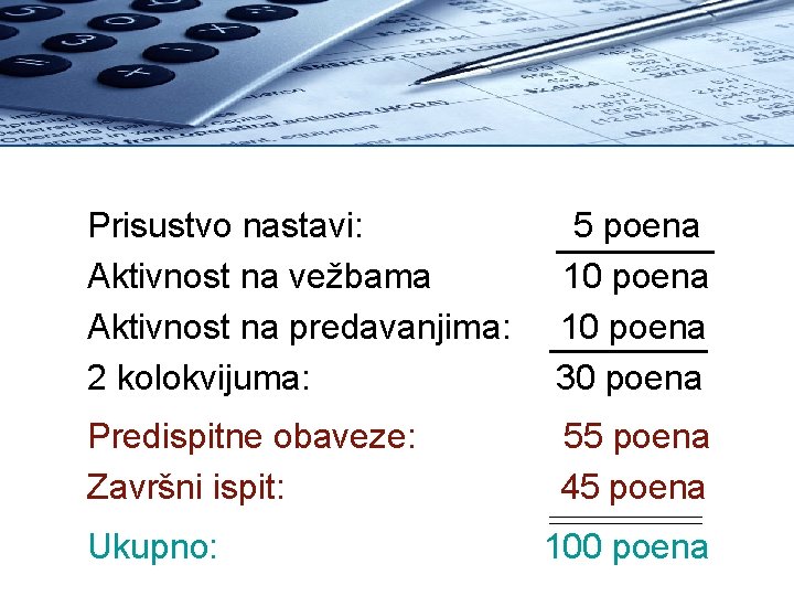 Prisustvo nastavi: 5 poena Aktivnost na vežbama 10 poena Aktivnost na predavanjima: 10 poena