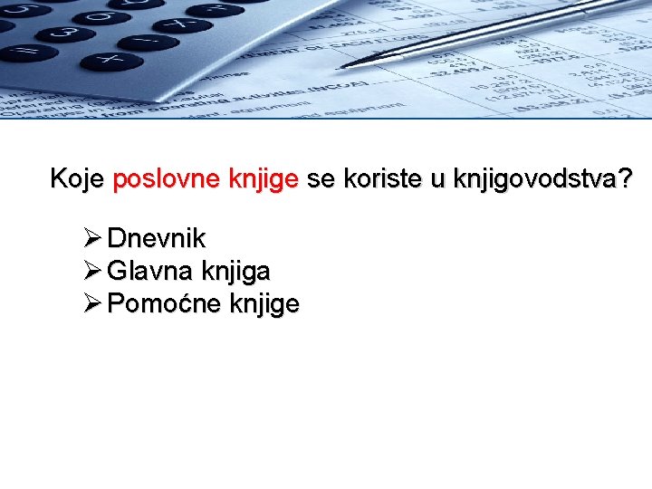 Koje poslovne knjige se koriste u knjigovodstva? Ø Dnevnik Ø Glavna knjiga Ø Pomoćne