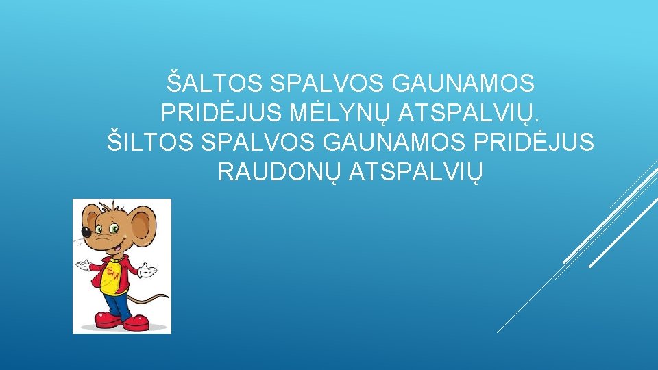 ŠALTOS SPALVOS GAUNAMOS PRIDĖJUS MĖLYNŲ ATSPALVIŲ. ŠILTOS SPALVOS GAUNAMOS PRIDĖJUS RAUDONŲ ATSPALVIŲ 