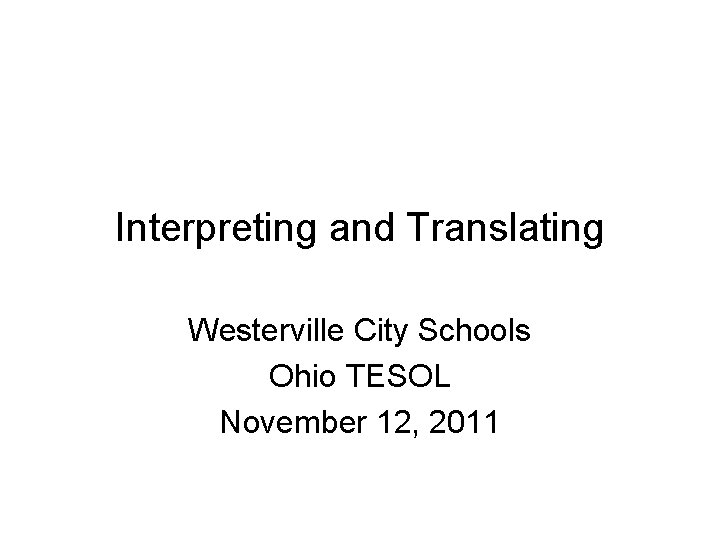 Interpreting and Translating Westerville City Schools Ohio TESOL November 12, 2011 