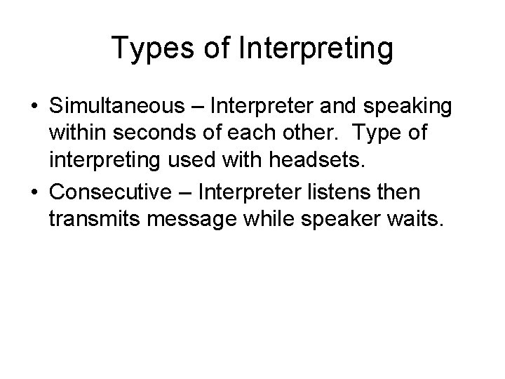 Types of Interpreting • Simultaneous – Interpreter and speaking within seconds of each other.