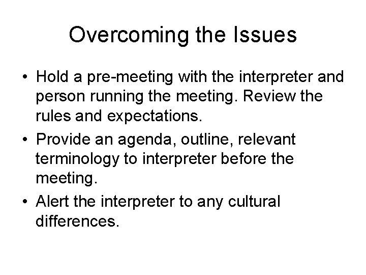 Overcoming the Issues • Hold a pre-meeting with the interpreter and person running the Overcoming the Issues • Hold a pre-meeting with the interpreter and person running the