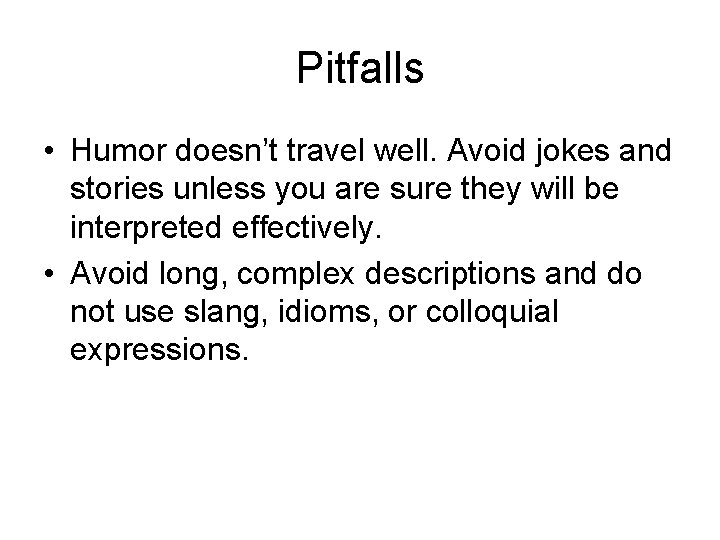 Pitfalls • Humor doesn’t travel well. Avoid jokes and stories unless you are sure