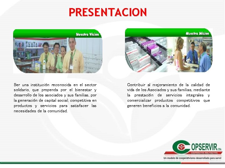 PRESENTACION Ser una institución reconocida en el sector solidario, que propenda por el bienestar PRESENTACION Ser una institución reconocida en el sector solidario, que propenda por el bienestar