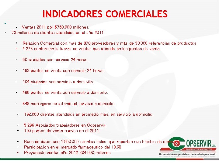 INDICADORES COMERCIALES ◦ Ventas 2011 por $760. 000 millones. ◦ 73 millones de clientes INDICADORES COMERCIALES ◦ Ventas 2011 por $760. 000 millones. ◦ 73 millones de clientes