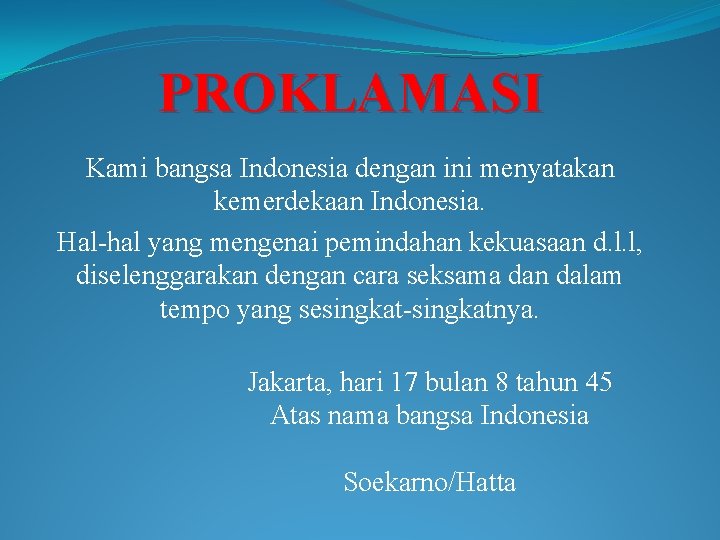 PROKLAMASI Kami bangsa Indonesia dengan ini menyatakan kemerdekaan Indonesia. Hal-hal yang mengenai pemindahan kekuasaan