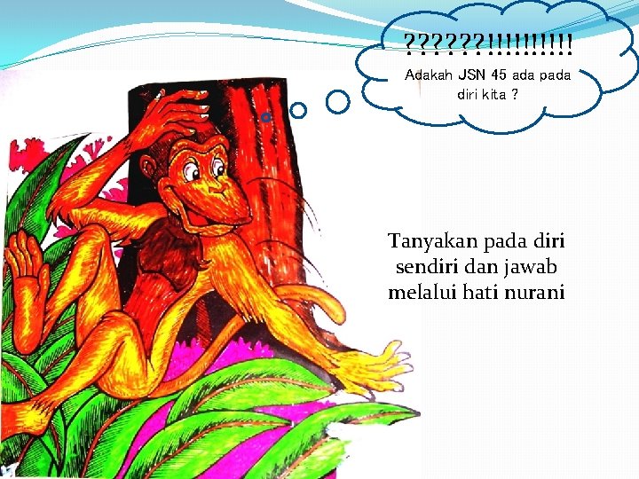 ? ? ? !!!!! Adakah JSN 45 ada pada diri kita ? Tanyakan pada