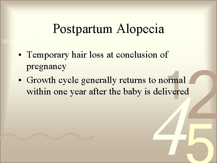 Postpartum Alopecia • Temporary hair loss at conclusion of pregnancy • Growth cycle generally Postpartum Alopecia • Temporary hair loss at conclusion of pregnancy • Growth cycle generally