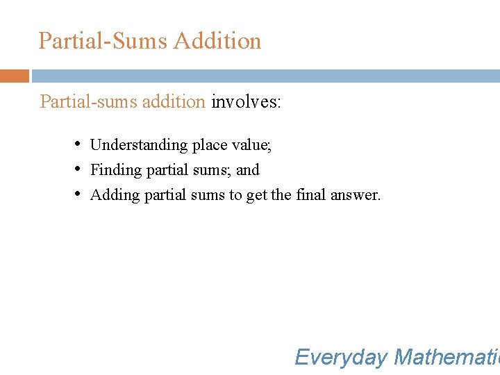 Partial-Sums Addition Partial-sums addition involves: • Understanding place value; • Finding partial sums; and