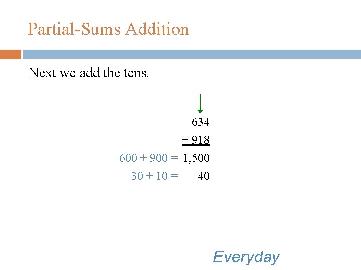 Partial-Sums Addition Next we add the tens. 634 + 918 600 + 900 =