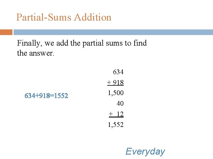 Partial-Sums Addition Finally, we add the partial sums to find the answer. 634 +