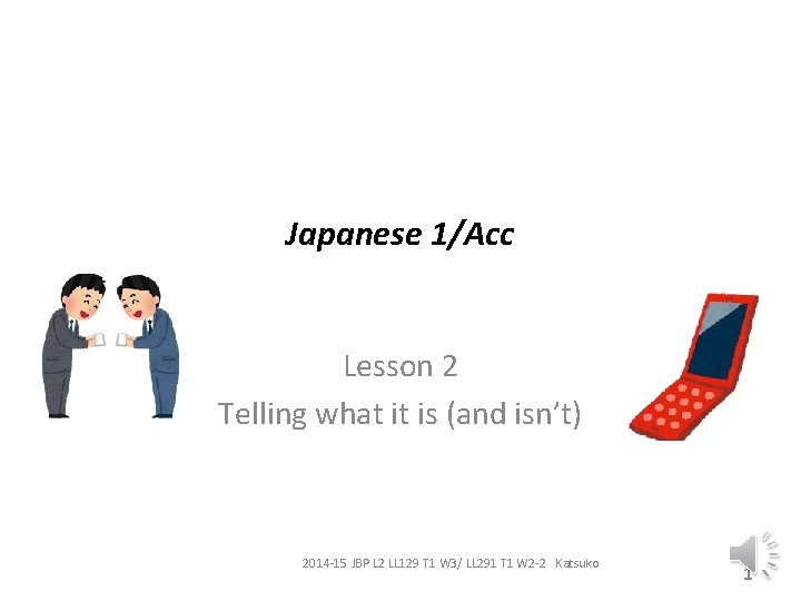 Japanese 1/Acc Lesson 2 Telling what it is (and isn’t) 2014 -15 JBP L