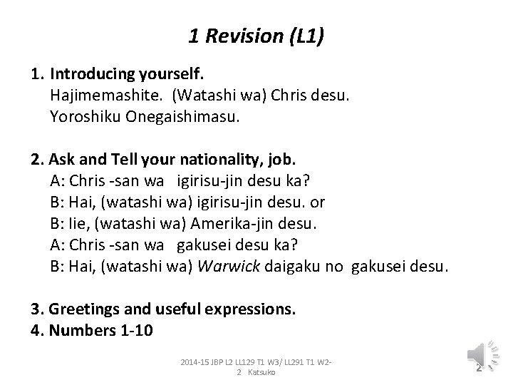 1 Revision (L 1) 1. Introducing yourself. Hajimemashite. (Watashi wa) Chris desu. Yoroshiku Onegaishimasu.