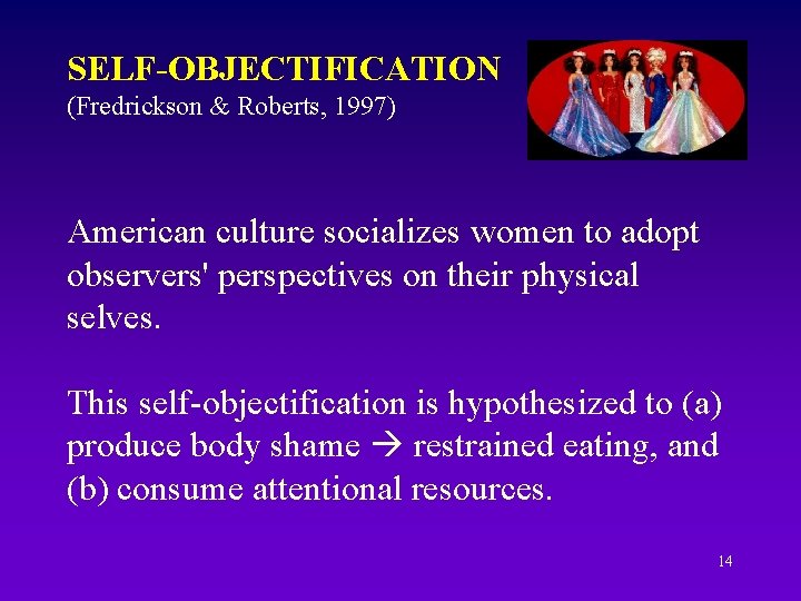 SELF-OBJECTIFICATION (Fredrickson & Roberts, 1997) American culture socializes women to adopt observers' perspectives on