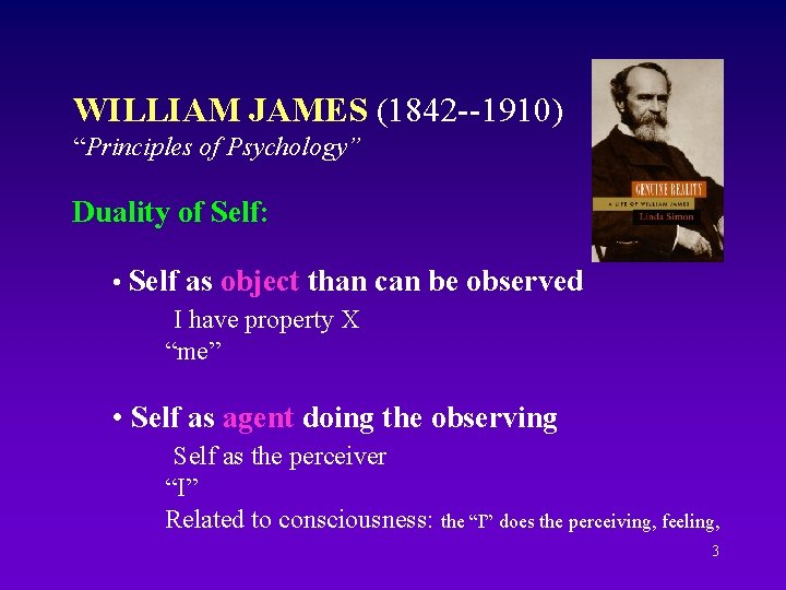 WILLIAM JAMES (1842 --1910) “Principles of Psychology” Duality of Self: • Self as object