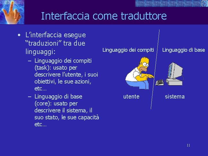 Interfaccia come traduttore • L’interfaccia esegue “traduzioni” tra due linguaggi: – Linguaggio dei compiti
