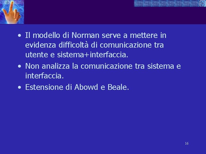  • Il modello di Norman serve a mettere in evidenza difficoltà di comunicazione