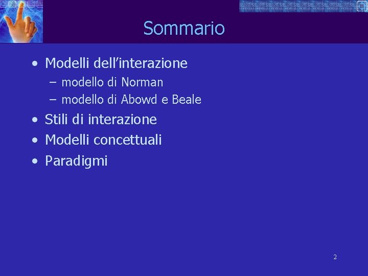 Sommario • Modelli dell’interazione – modello di Norman – modello di Abowd e Beale