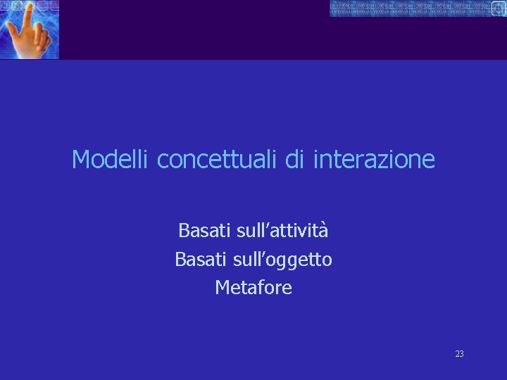 Modelli concettuali di interazione Basati sull’attività Basati sull’oggetto Metafore 23 