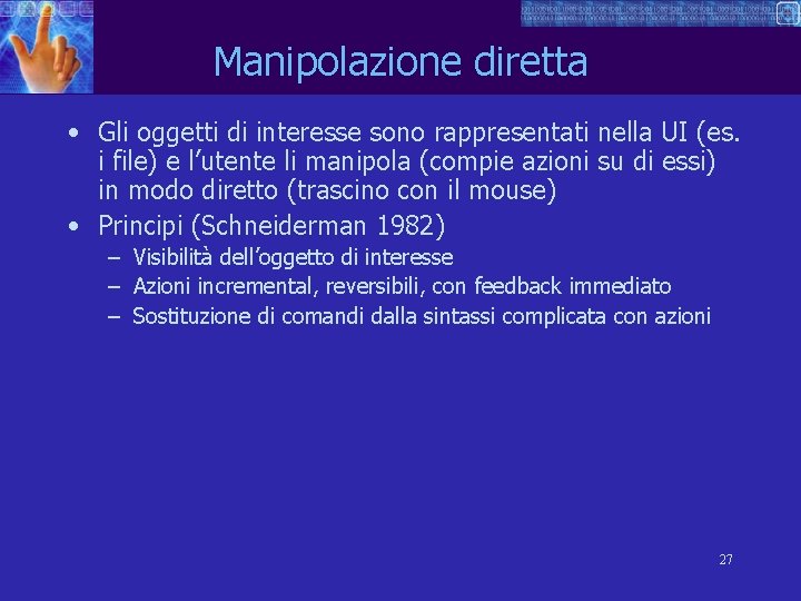 Manipolazione diretta • Gli oggetti di interesse sono rappresentati nella UI (es. i file)