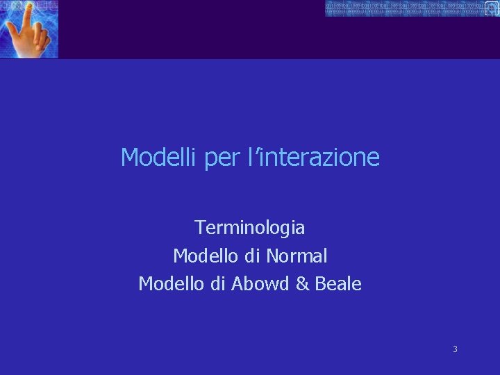 Modelli per l’interazione Terminologia Modello di Normal Modello di Abowd & Beale 3 