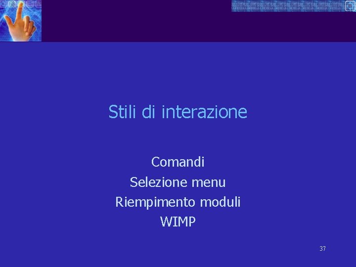 Stili di interazione Comandi Selezione menu Riempimento moduli WIMP 37 