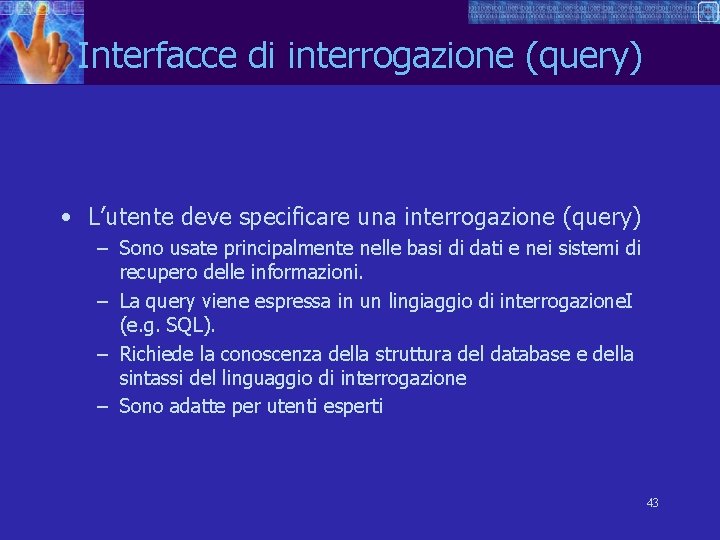 Interfacce di interrogazione (query) • L’utente deve specificare una interrogazione (query) – Sono usate