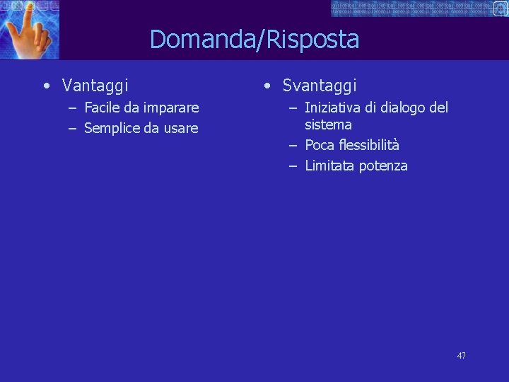 Domanda/Risposta • Vantaggi – Facile da imparare – Semplice da usare • Svantaggi –