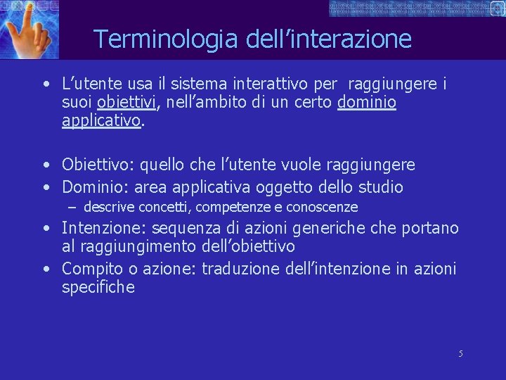 Terminologia dell’interazione • L’utente usa il sistema interattivo per raggiungere i suoi obiettivi, nell’ambito