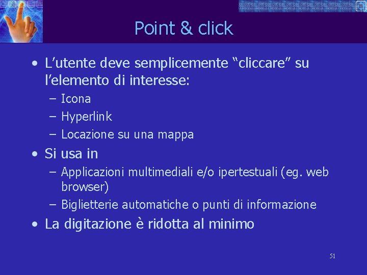Point & click • L’utente deve semplicemente “cliccare” su l’elemento di interesse: – Icona