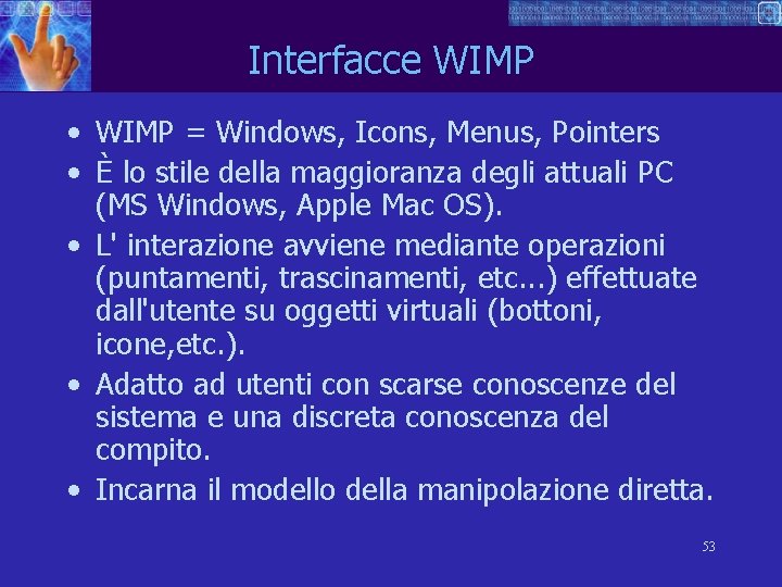 Interfacce WIMP • WIMP = Windows, Icons, Menus, Pointers • È lo stile della