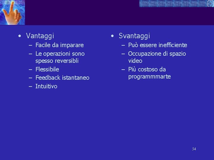  • Vantaggi – Facile da imparare – Le operazioni sono spesso reversibli –