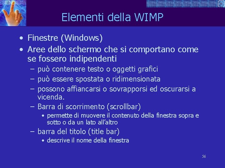 Elementi della WIMP • Finestre (Windows) • Aree dello schermo che si comportano come