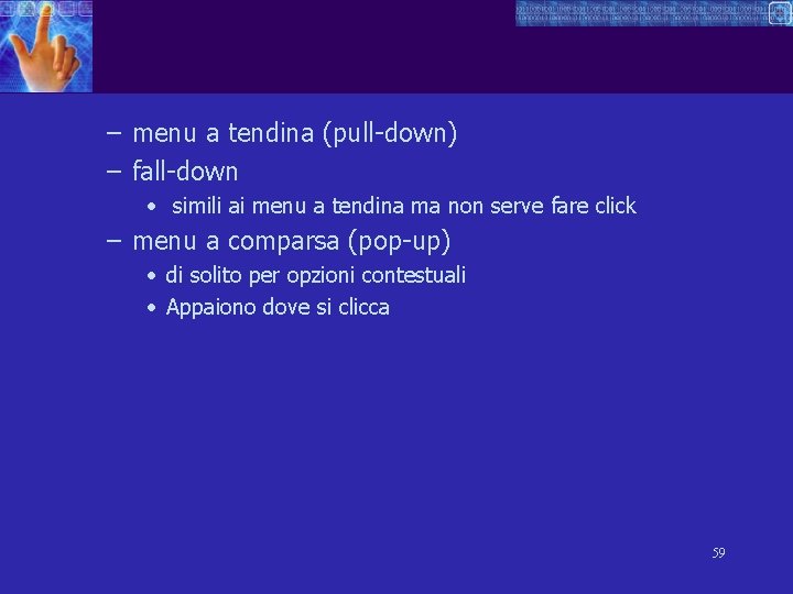 – menu a tendina (pull-down) – fall-down • simili ai menu a tendina ma